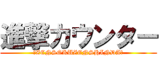 進撃カウンター (☆ZENSOKUZENSHINDA☆)