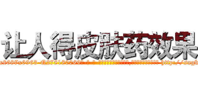 让人得皮肤药效果 (让人得皮肤药效果【电-186x2687x6963-Q278180069元-吉-药-业】我们做的是长期生意,靠的是老客户长期支持 http://sngk.net/AyH0cy
)