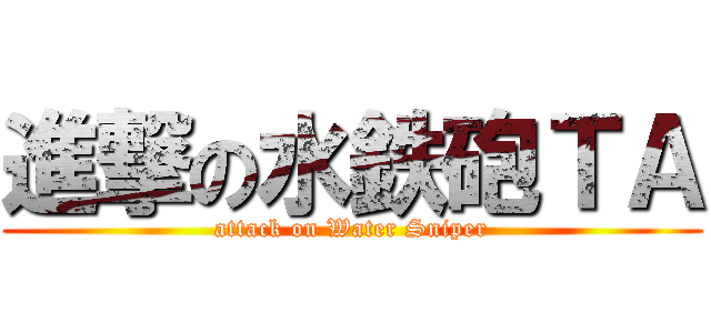 進撃の水鉄砲ＴＡ (attack on Water Sniper)