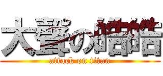 大聲の皓皓 (attack on titan)