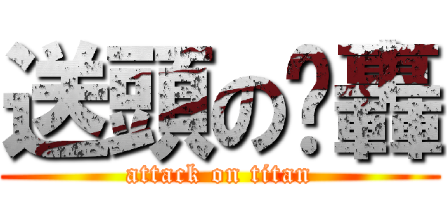 送頭の咖轟 (attack on titan)