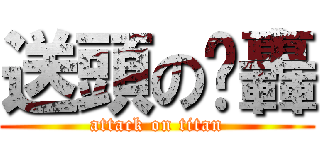 送頭の咖轟 (attack on titan)