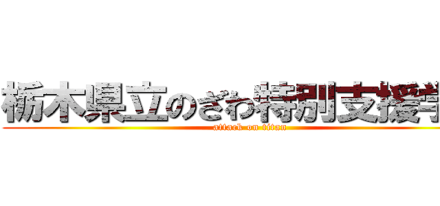 栃木県立のざわ特別支援学校 (attack on titan)