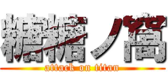 糖糖ノ窩 (attack on titan)