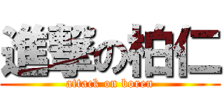 進撃の柏仁 (attack on boren)