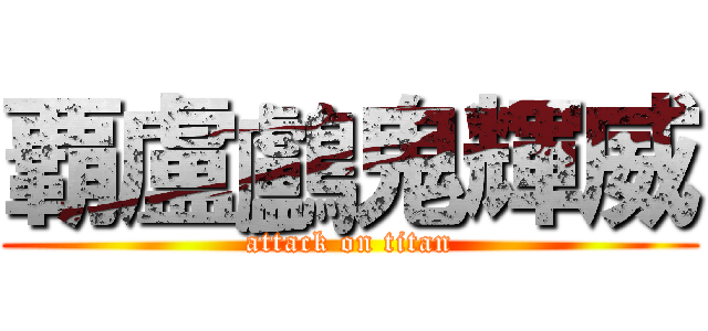 覇盧鸕鬼輝威 (attack on titan)