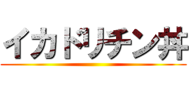 イカドリチン丼 ()