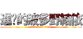 進擊的波多野結依 (attack on titan)