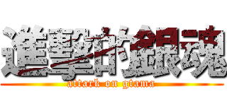 進擊的銀魂 (attark on gtama)