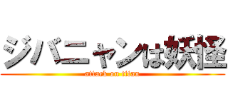 ジバニャンは妖怪 (attack on titan)