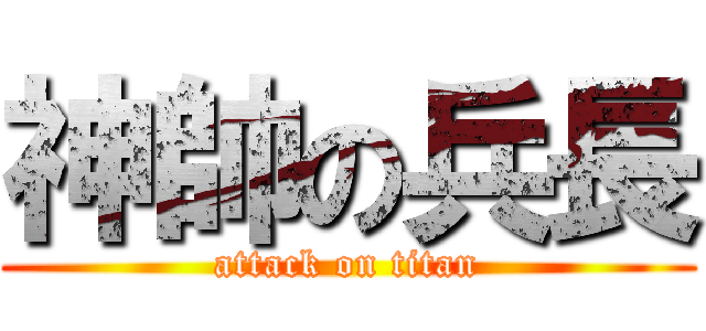 神帥の兵長 (attack on titan)
