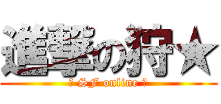 進撃の狩★ (♥ SF online ♥)