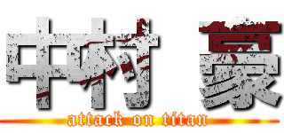 中村 豪 (attack on titan)