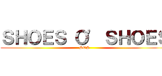 ＳＨＯＥＳ Ｏ' ＳＨＯＥＳ (SOS)