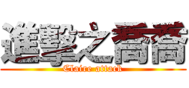進擊之喬喬 (Claire attack)