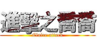 進擊之喬喬 (Claire attack)