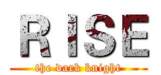 ＲＩＳＥ (the dark knight)