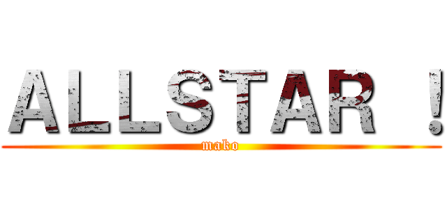 ＡＬＬＳＴＡＲ ！ (mako)