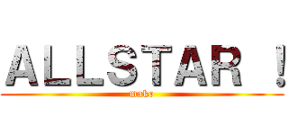 ＡＬＬＳＴＡＲ ！ (mako)