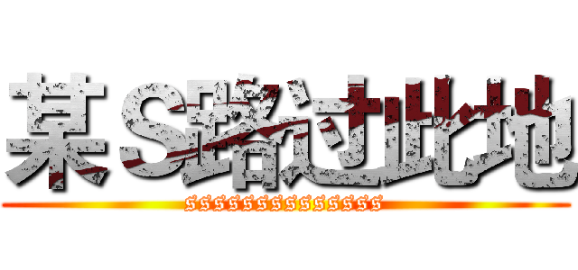 某Ｓ路过此地 (ssssssssssssss)