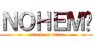 ＮＯＨＥＭÍ (attack on titan)