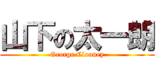山下の太一朗 (George Clooney)