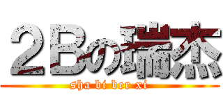 ２Ｂの瑞杰 (sha bi ber xi)