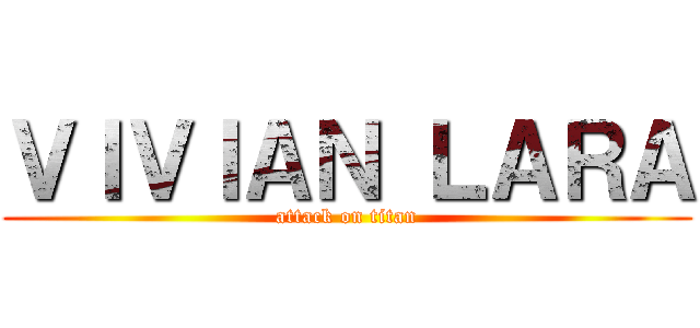 ＶＩＶＩＡＮ ＬＡＲＡ (attack on titan)