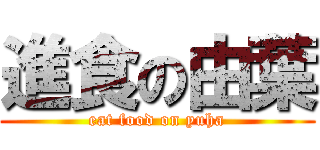 進食の由葉 (eat food on yuha)