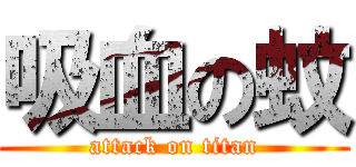 吸血の蚊 (attack on titan)