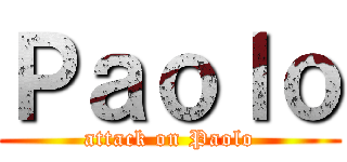 Ｐａｏｌｏ (attack on Paolo)