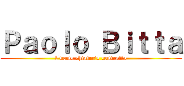 Ｐａｏｌｏ Ｂｉｔｔａ (l'uomo chiamato contratto)