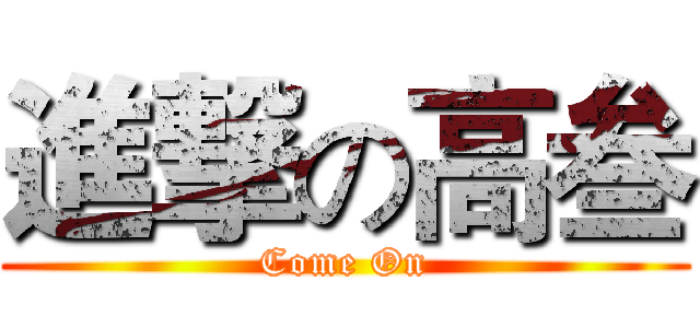 進撃の高叁 (Come On)