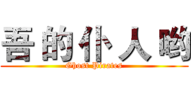 吾 的 仆 人 哟 (Ghost Pirates)