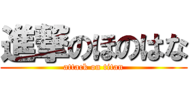 進撃のほのはな (attack on titan)