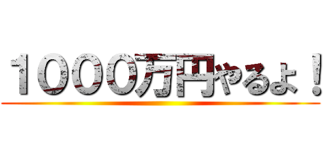 １０００万円やるよ！ ()