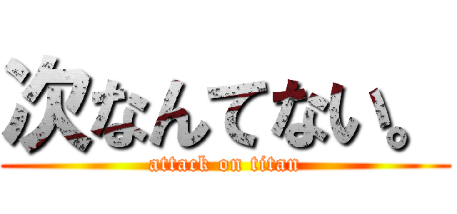 次なんてない。 (attack on titan)