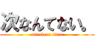 次なんてない。 (attack on titan)