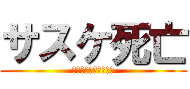 サスケ死亡 (拳が寂しくないように)
