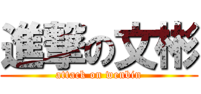 進撃の文彬 (attack on wenbin)