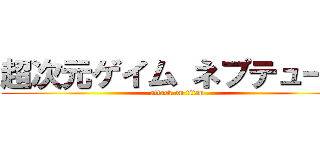 超次元ゲイム ネプテューヌ (attack on titan)