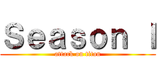 Ｓｅａｓｏｎ Ｉ (attack on titan)