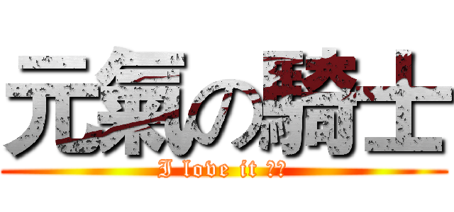 元氣の騎士 (I love it ！！)