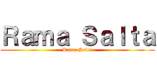 Ｒａｍａ Ｓａｌｔａ (Rama Salta)
