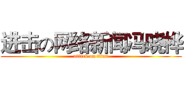 进击の网络新闻冯晓桦 (attack on titan)