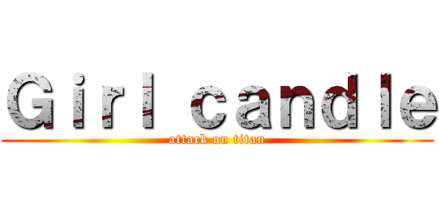 Ｇｉｒｌ ｃａｎｄｌｅ (attack on titan)