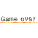 Ｇａｍｅ ｏｖｅｒ  (Suscribete)