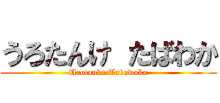 うろたんけ たばわか (Urotanke Tabawaka)