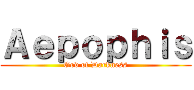 Ａｅｐｏｐｈｉｓ (God of Darkness)