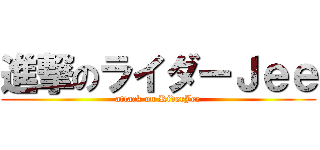 進撃のライダーＪｅｅ (attack on RiderJee)